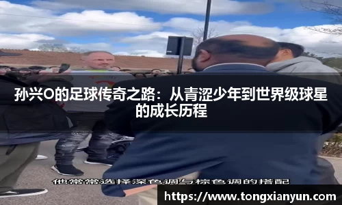 孙兴O的足球传奇之路：从青涩少年到世界级球星的成长历程