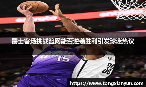 爵士客场挑战篮网能否逆袭胜利引发球迷热议